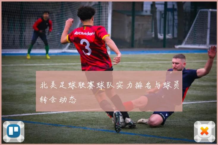 北美足球联赛球队实力排名与球员转会动态