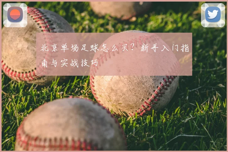 北京单场足球怎么买？新手入门指南与实战技巧